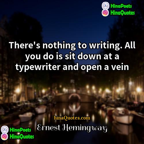 Ernest Hemingway Quotes | There's nothing to writing. All you do